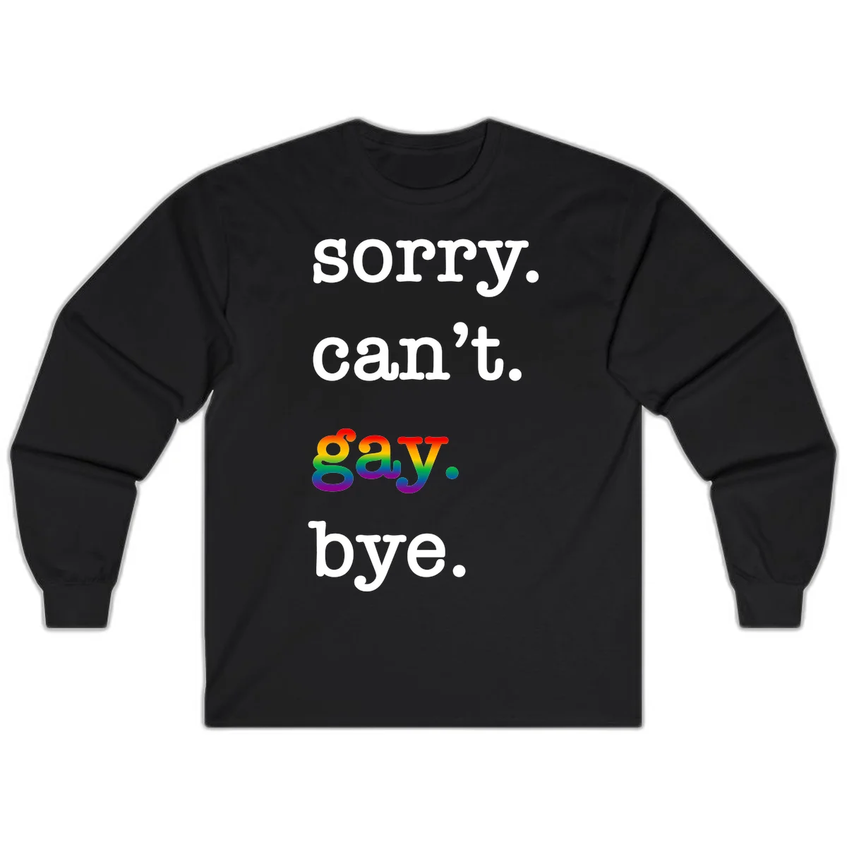 Gray background with white text reading 'Sorry can't say' and 'bye' with the word 'gay' in vibrant rainbow gradient colors, a playful pride celebration design. in Black