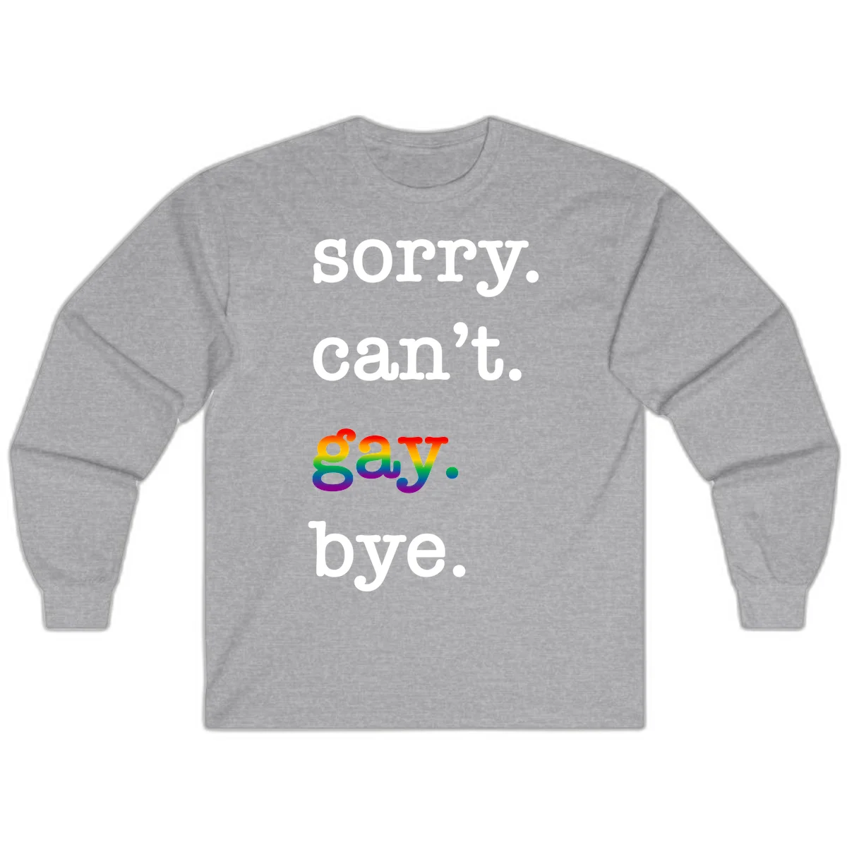 Gray background with white text reading 'Sorry can't say' and 'bye' with the word 'gay' in vibrant rainbow gradient colors, a playful pride celebration design. in Sport Grey