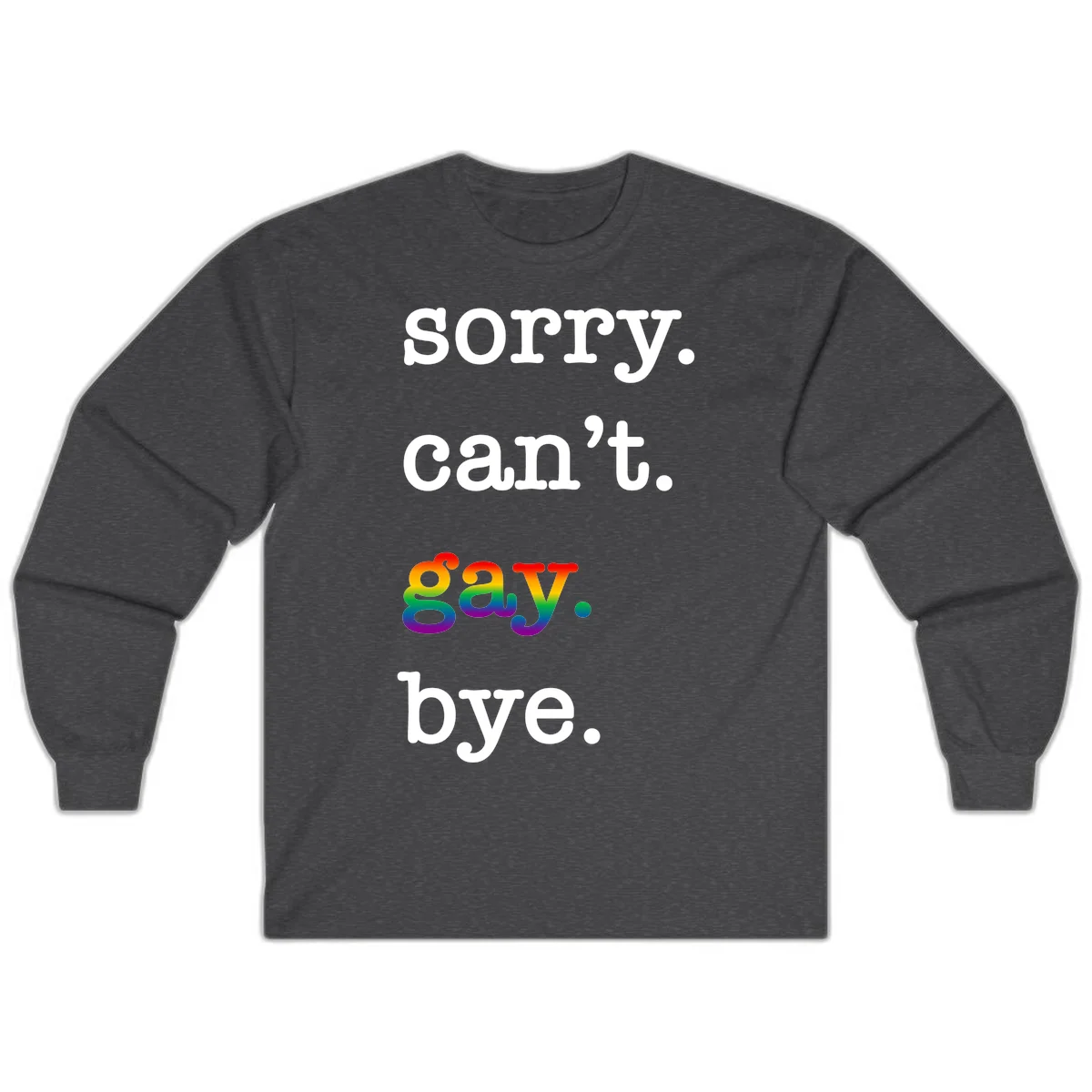 Gray background with white text reading 'Sorry can't say' and 'bye' with the word 'gay' in vibrant rainbow gradient colors, a playful pride celebration design. in Dark Heather
