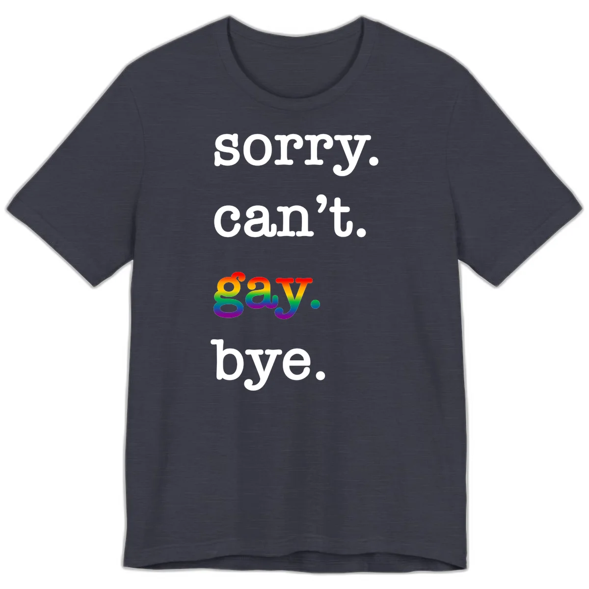 Gray background with white text reading 'Sorry can't say' and 'bye' with the word 'gay' in vibrant rainbow gradient colors, a playful pride celebration design. in Heather Midnight Navy