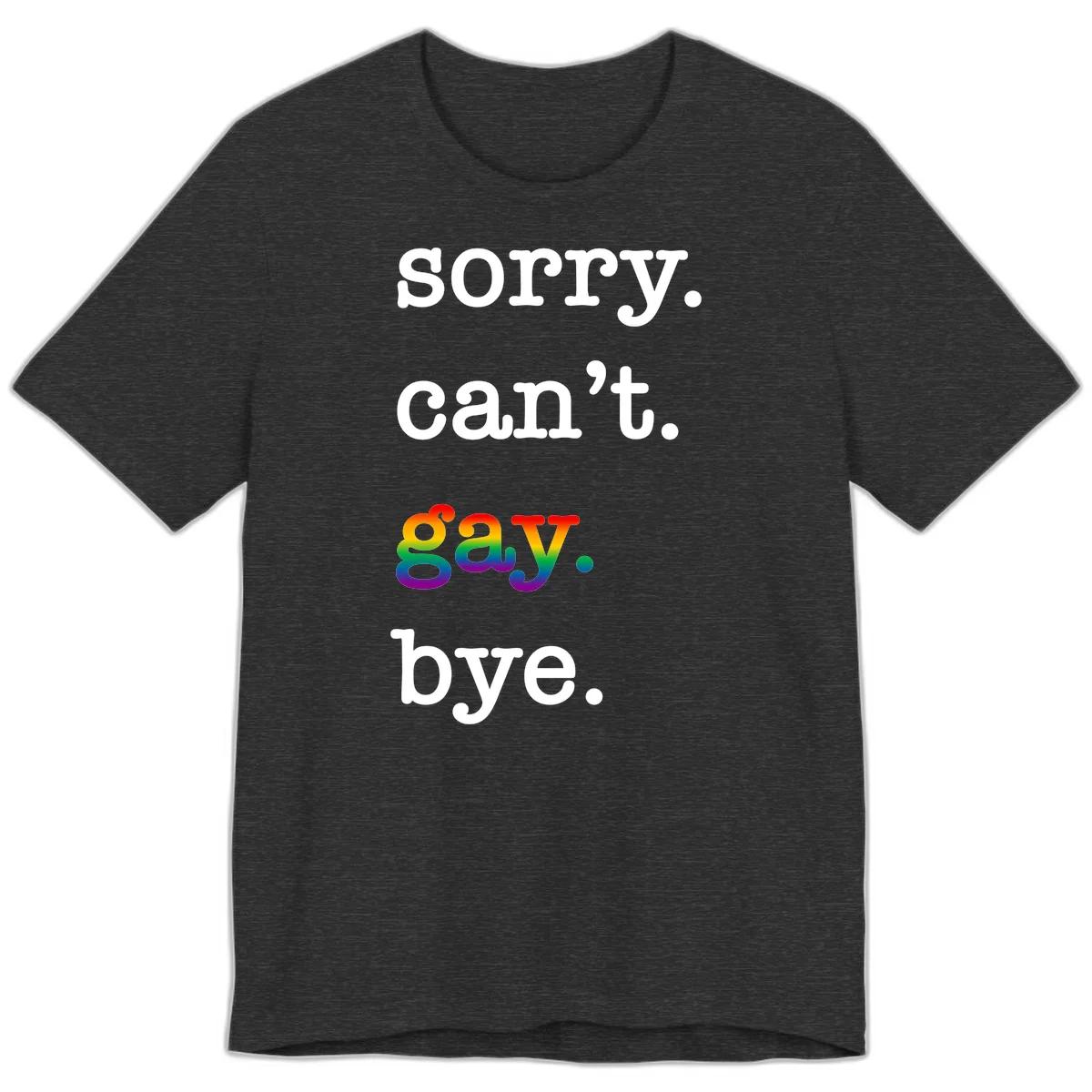 Gray background with white text reading 'Sorry can't say' and 'bye' with the word 'gay' in vibrant rainbow gradient colors, a playful pride celebration design. in Dark Grey Heather
