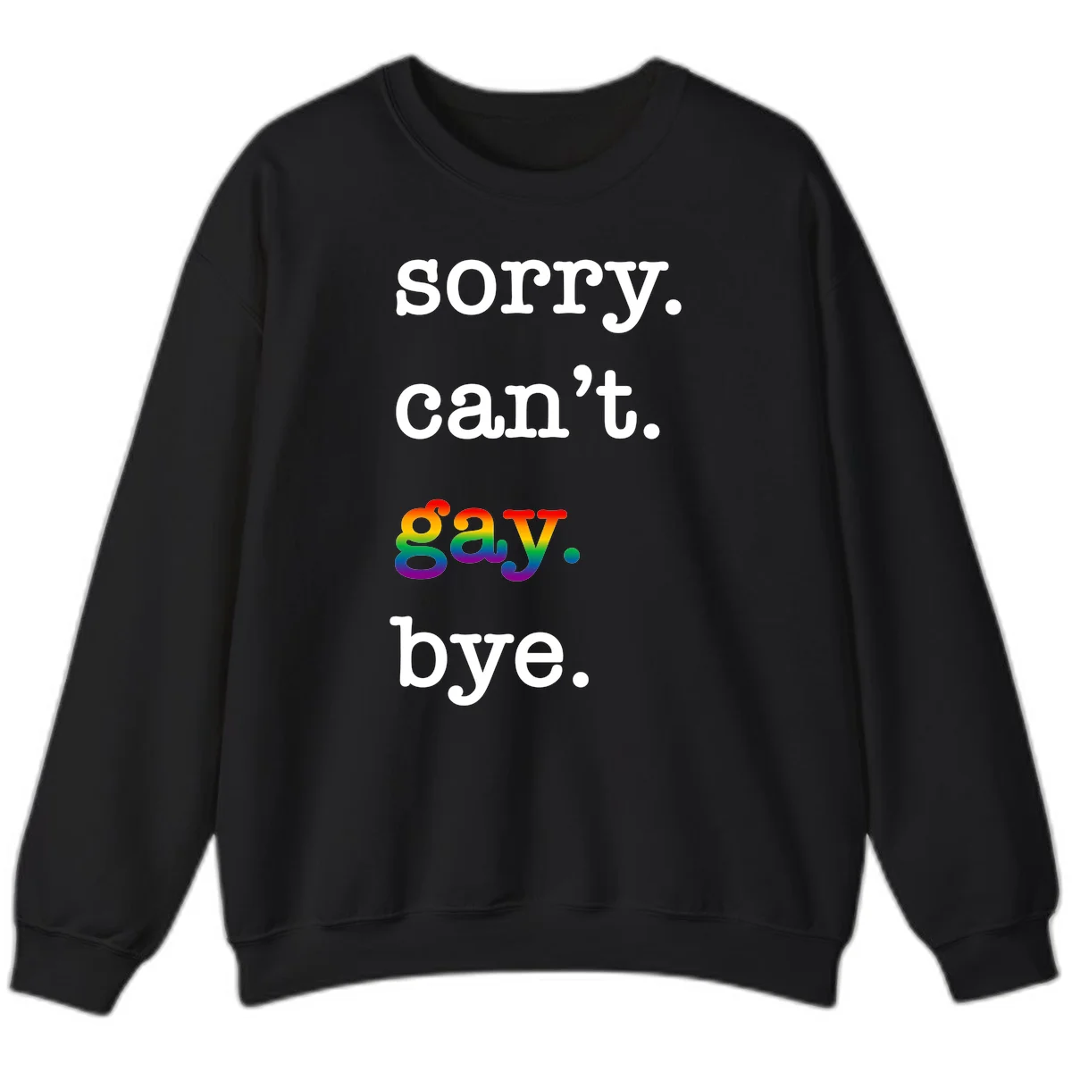 Gray background with white text reading 'Sorry can't say' and 'bye' with the word 'gay' in vibrant rainbow gradient colors, a playful pride celebration design. in Black