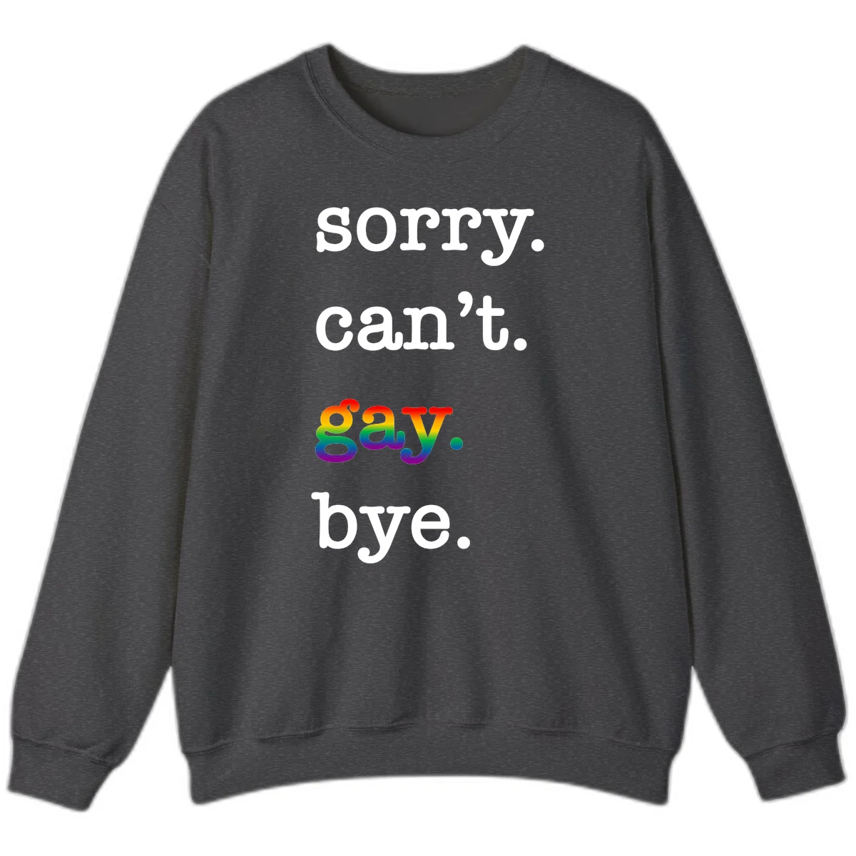 Gray background with white text reading 'Sorry can't say' and 'bye' with the word 'gay' in vibrant rainbow gradient colors, a playful pride celebration design. in Dark Heather