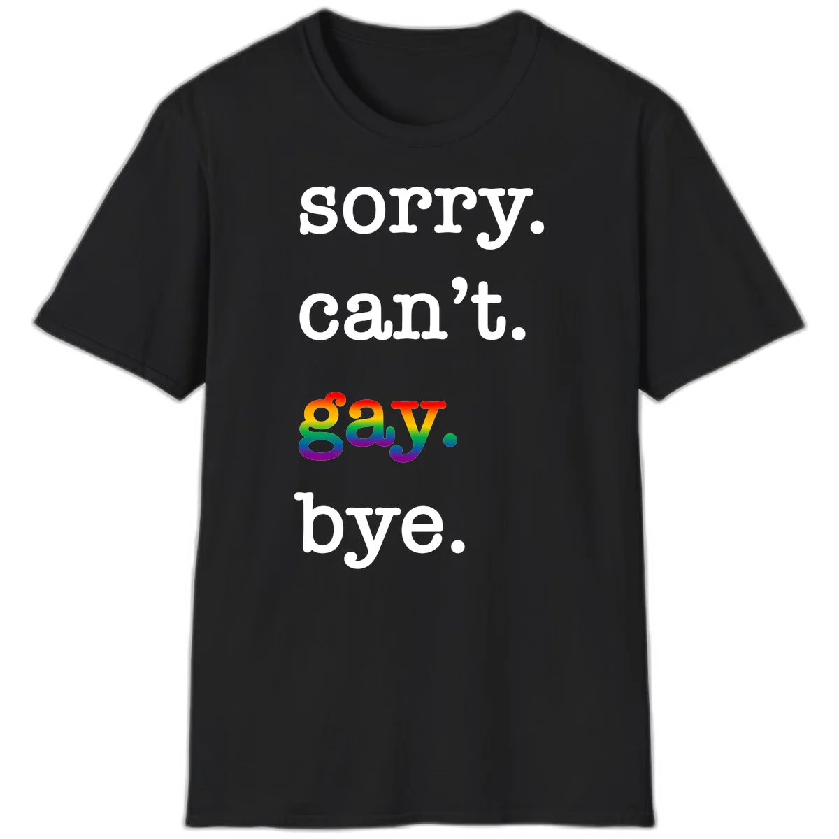 Gray background with white text reading 'Sorry can't say' and 'bye' with the word 'gay' in vibrant rainbow gradient colors, a playful pride celebration design. in Black