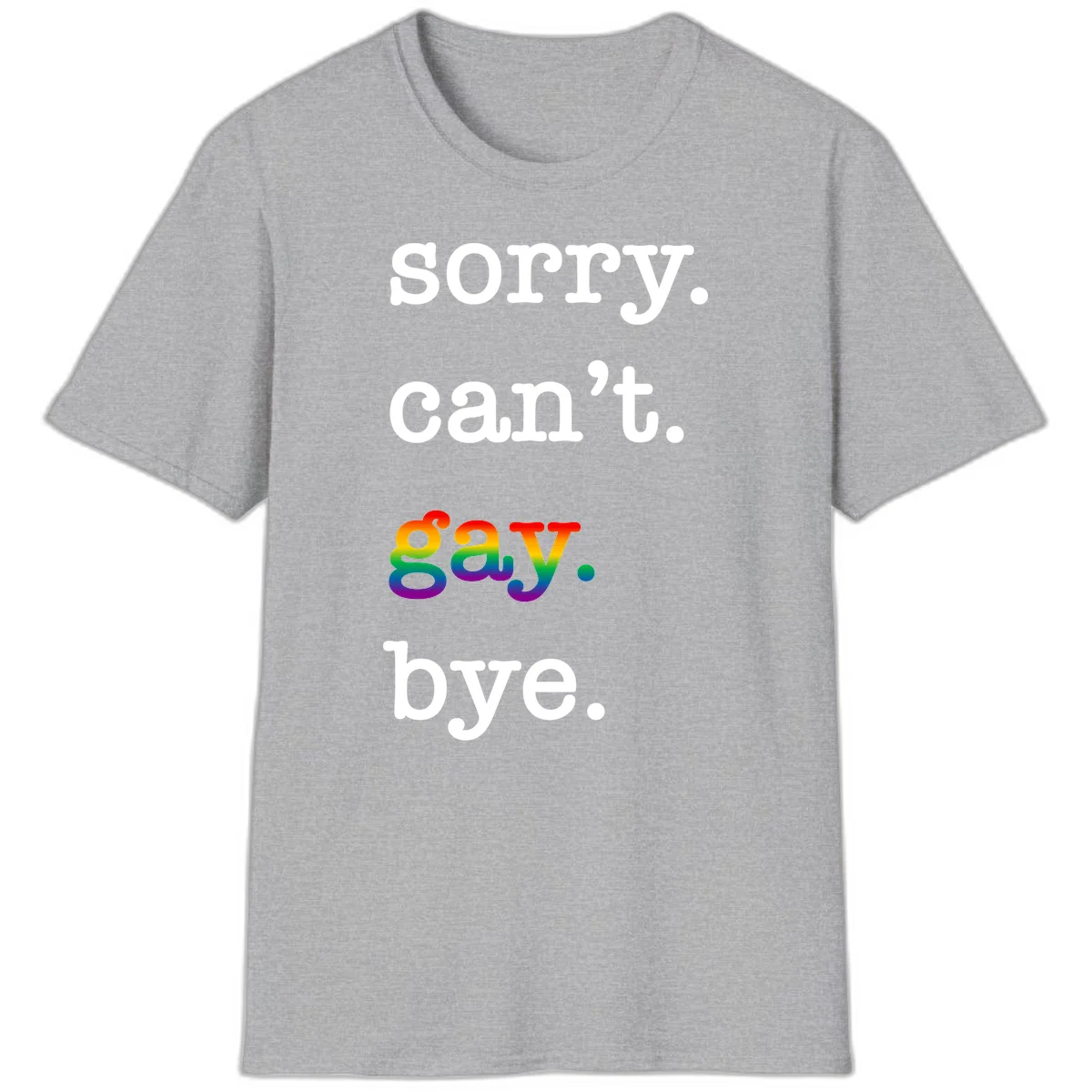 Gray background with white text reading 'Sorry can't say' and 'bye' with the word 'gay' in vibrant rainbow gradient colors, a playful pride celebration design. in Sport Grey