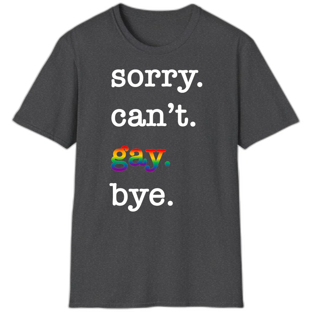 Gray background with white text reading 'Sorry can't say' and 'bye' with the word 'gay' in vibrant rainbow gradient colors, a playful pride celebration design. in Dark Heather