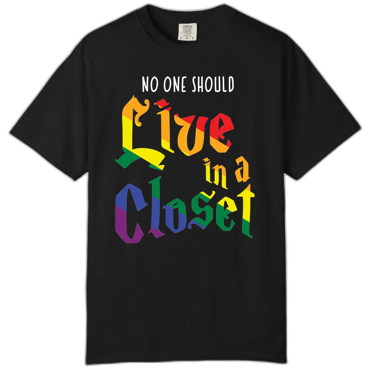Rainbow gradient text reading 'NO ONE SHOULD LIVE IN A CLOSET' in bold, dimensional letters featuring pride flag colors on gray background in Black