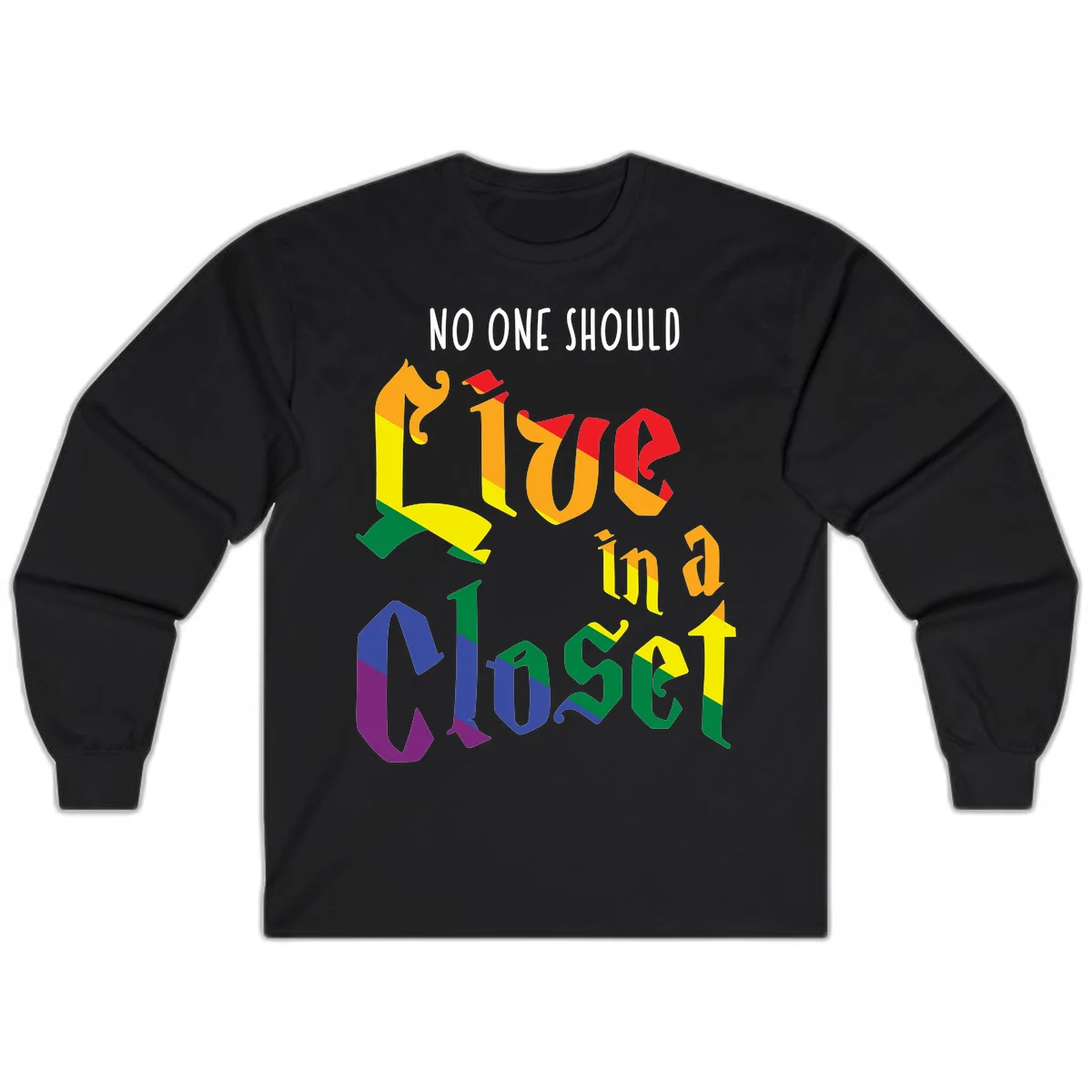 Rainbow gradient text reading 'NO ONE SHOULD LIVE IN A CLOSET' in bold, dimensional letters featuring pride flag colors on gray background in Black