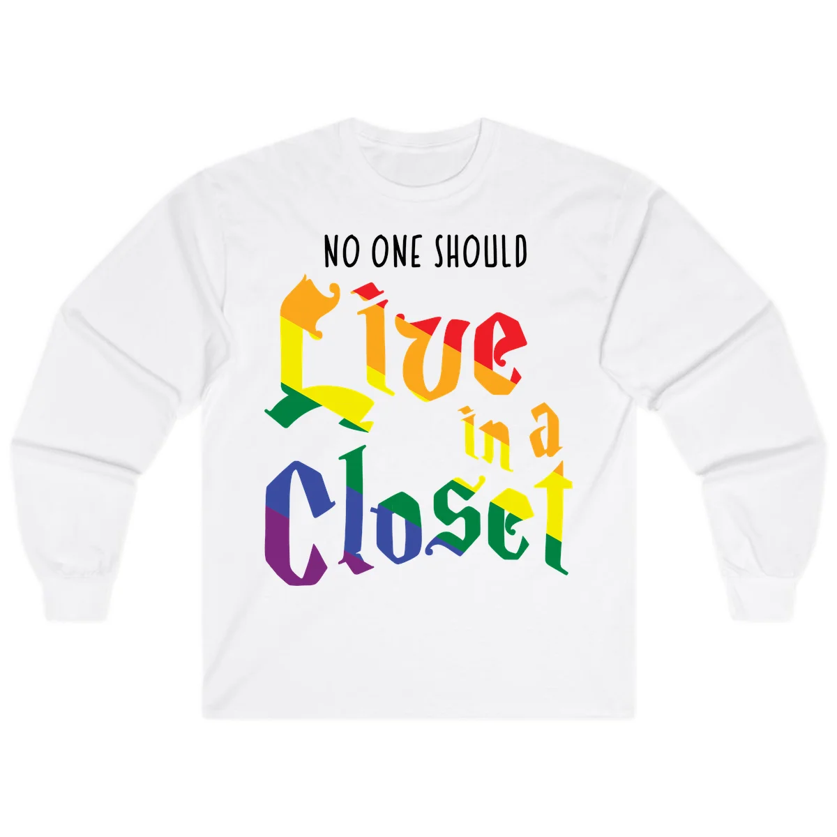 Rainbow gradient text reading 'NO ONE SHOULD LIVE IN A CLOSET' in bold, dimensional letters featuring pride flag colors on gray background in White