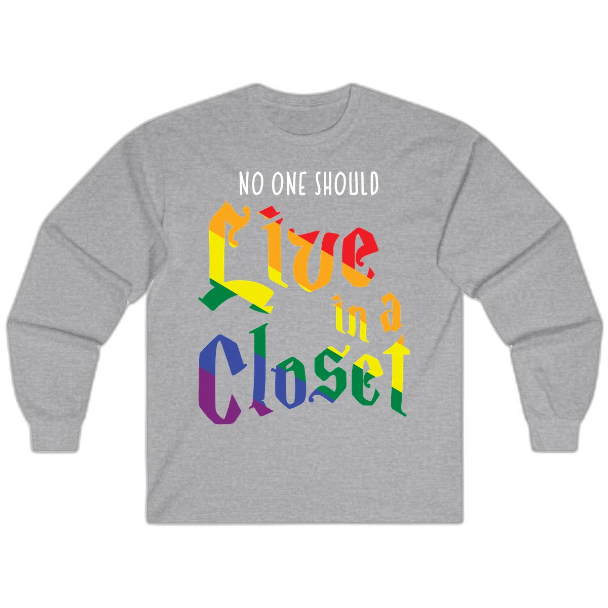 Rainbow gradient text reading 'NO ONE SHOULD LIVE IN A CLOSET' in bold, dimensional letters featuring pride flag colors on gray background in Sport Grey