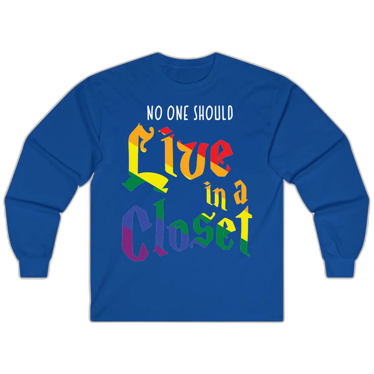 Rainbow gradient text reading 'NO ONE SHOULD LIVE IN A CLOSET' in bold, dimensional letters featuring pride flag colors on gray background in Royal