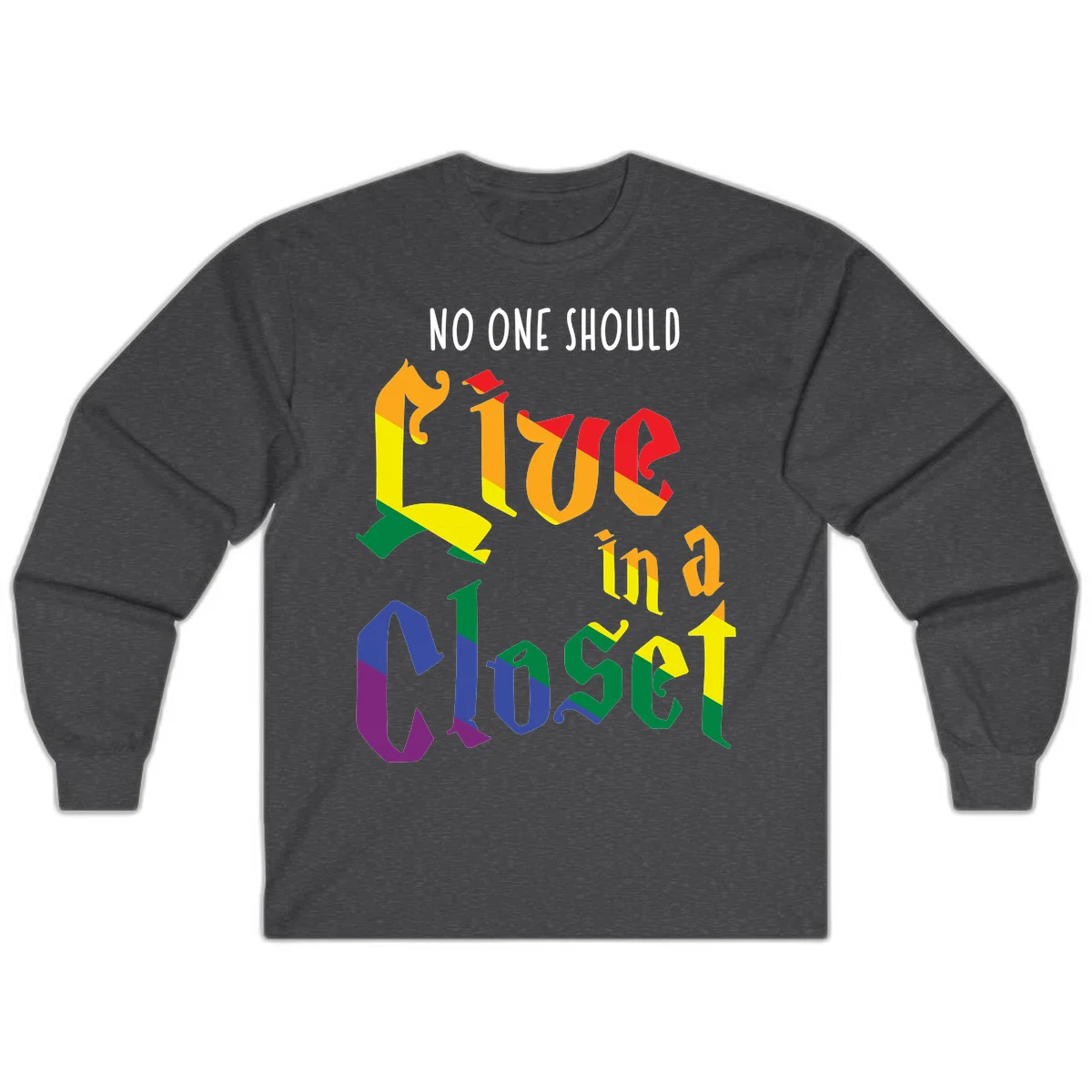 Rainbow gradient text reading 'NO ONE SHOULD LIVE IN A CLOSET' in bold, dimensional letters featuring pride flag colors on gray background in Dark Heather