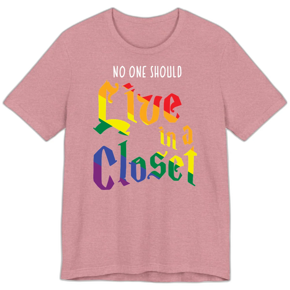 Rainbow gradient text reading 'NO ONE SHOULD LIVE IN A CLOSET' in bold, dimensional letters featuring pride flag colors on gray background in Heather Orchid