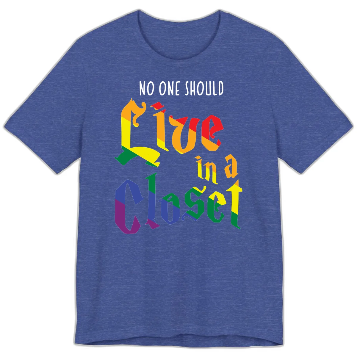 Rainbow gradient text reading 'NO ONE SHOULD LIVE IN A CLOSET' in bold, dimensional letters featuring pride flag colors on gray background in Heather True Royal