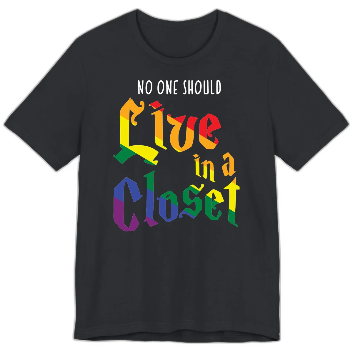 Rainbow gradient text reading 'NO ONE SHOULD LIVE IN A CLOSET' in bold, dimensional letters featuring pride flag colors on gray background in Vintage Black