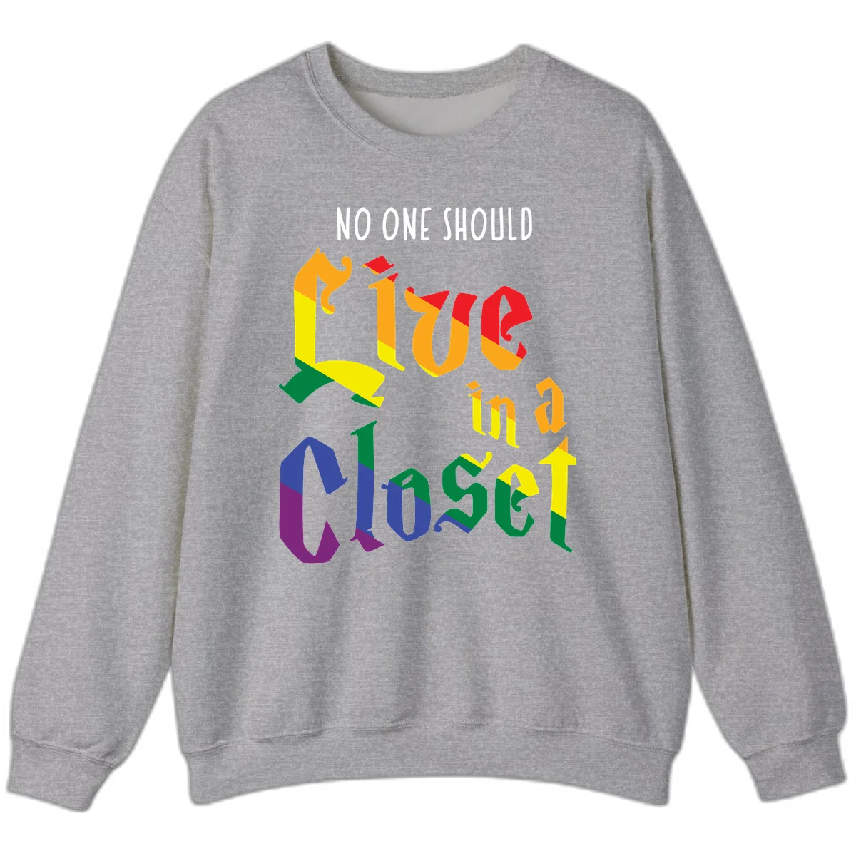 Rainbow gradient text reading 'NO ONE SHOULD LIVE IN A CLOSET' in bold, dimensional letters featuring pride flag colors on gray background in Sport Grey