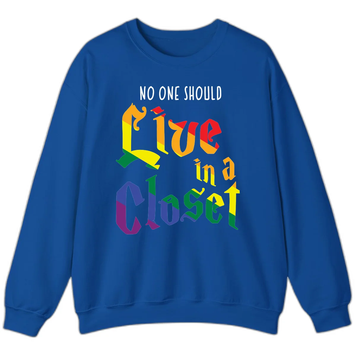 Rainbow gradient text reading 'NO ONE SHOULD LIVE IN A CLOSET' in bold, dimensional letters featuring pride flag colors on gray background in Royal
