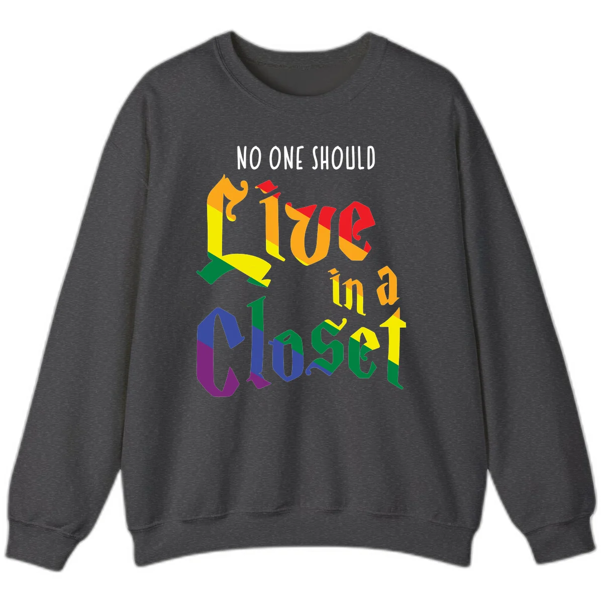 Rainbow gradient text reading 'NO ONE SHOULD LIVE IN A CLOSET' in bold, dimensional letters featuring pride flag colors on gray background in Dark Heather
