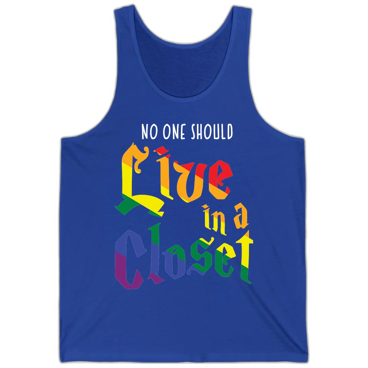 Rainbow gradient text reading 'NO ONE SHOULD LIVE IN A CLOSET' in bold, dimensional letters featuring pride flag colors on gray background in True Royal