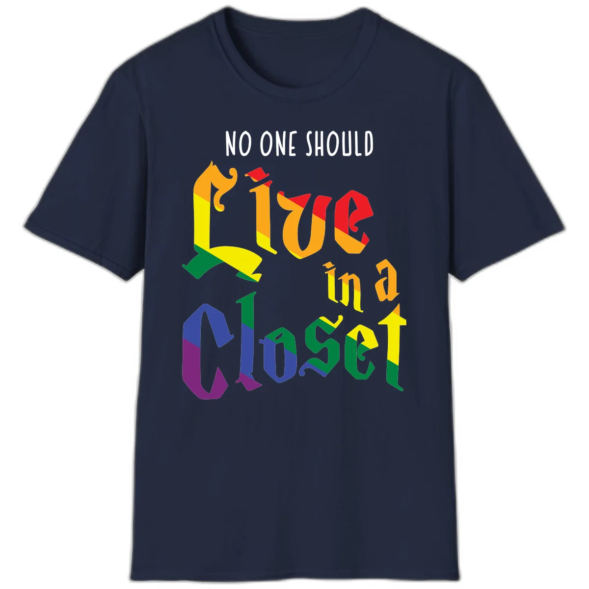 Rainbow gradient text reading 'NO ONE SHOULD LIVE IN A CLOSET' in bold, dimensional letters featuring pride flag colors on gray background in Navy