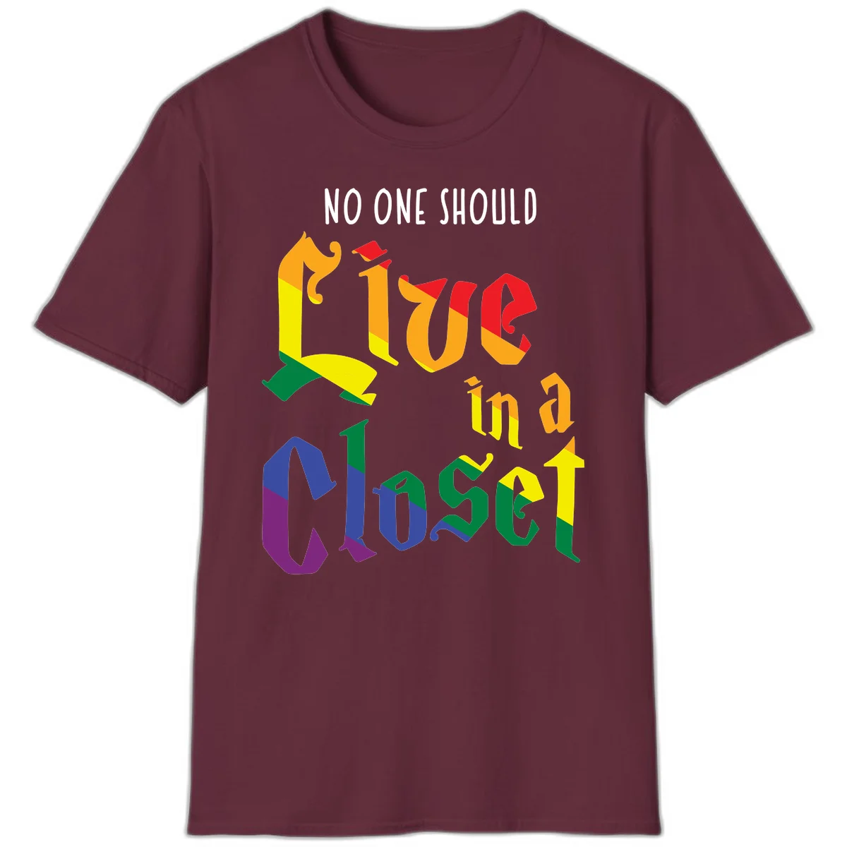 Rainbow gradient text reading 'NO ONE SHOULD LIVE IN A CLOSET' in bold, dimensional letters featuring pride flag colors on gray background in Maroon