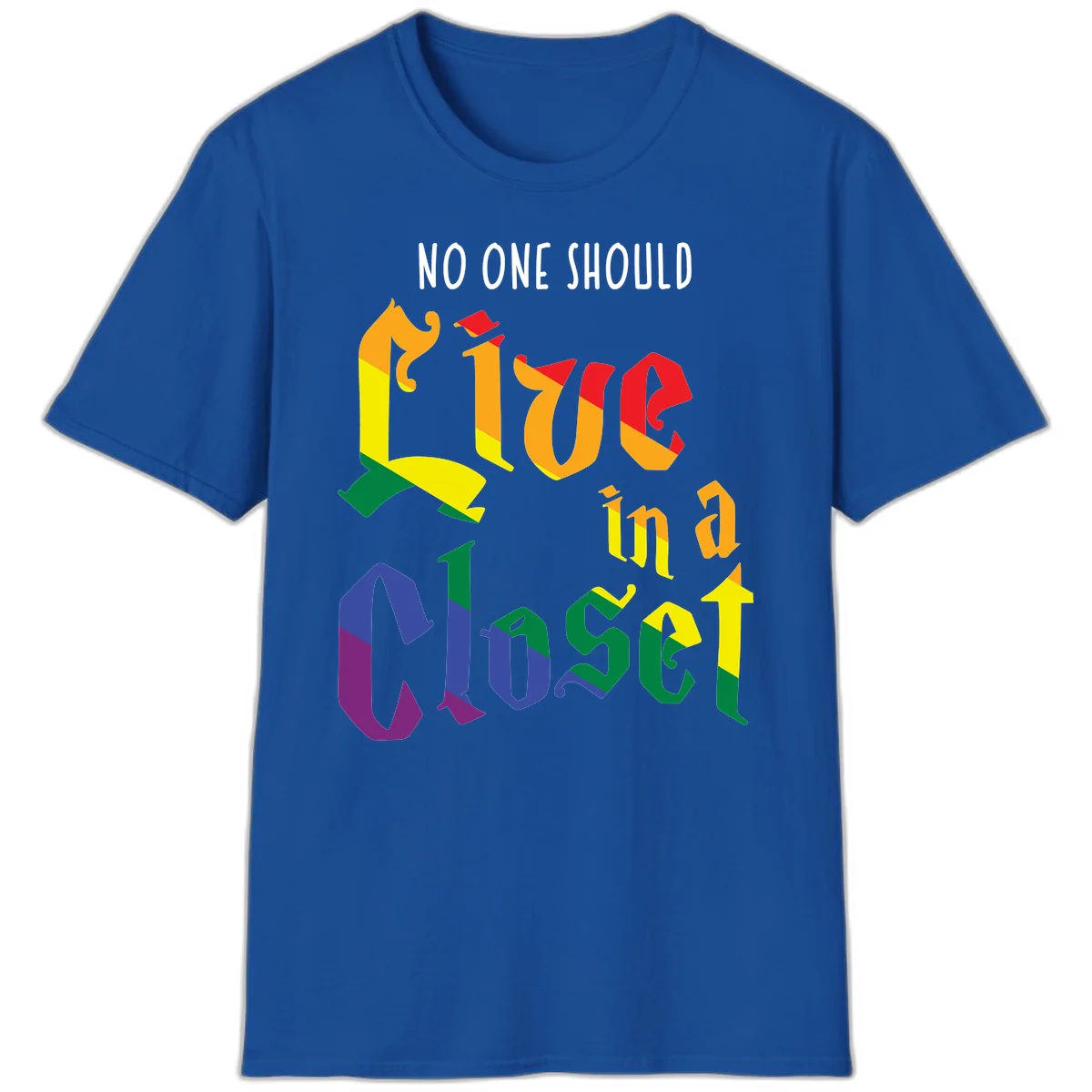 Rainbow gradient text reading 'NO ONE SHOULD LIVE IN A CLOSET' in bold, dimensional letters featuring pride flag colors on gray background in Royal