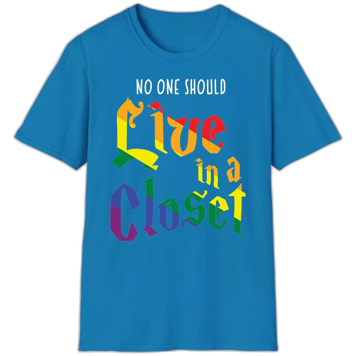 Rainbow gradient text reading 'NO ONE SHOULD LIVE IN A CLOSET' in bold, dimensional letters featuring pride flag colors on gray background in Sapphire