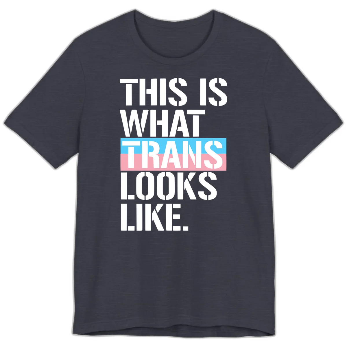 Bold typography design reading 'THIS IS WHAT TRANS LOOKS LIKE' with trans pride flag colors in blue and pink stripe in Heather Midnight Navy