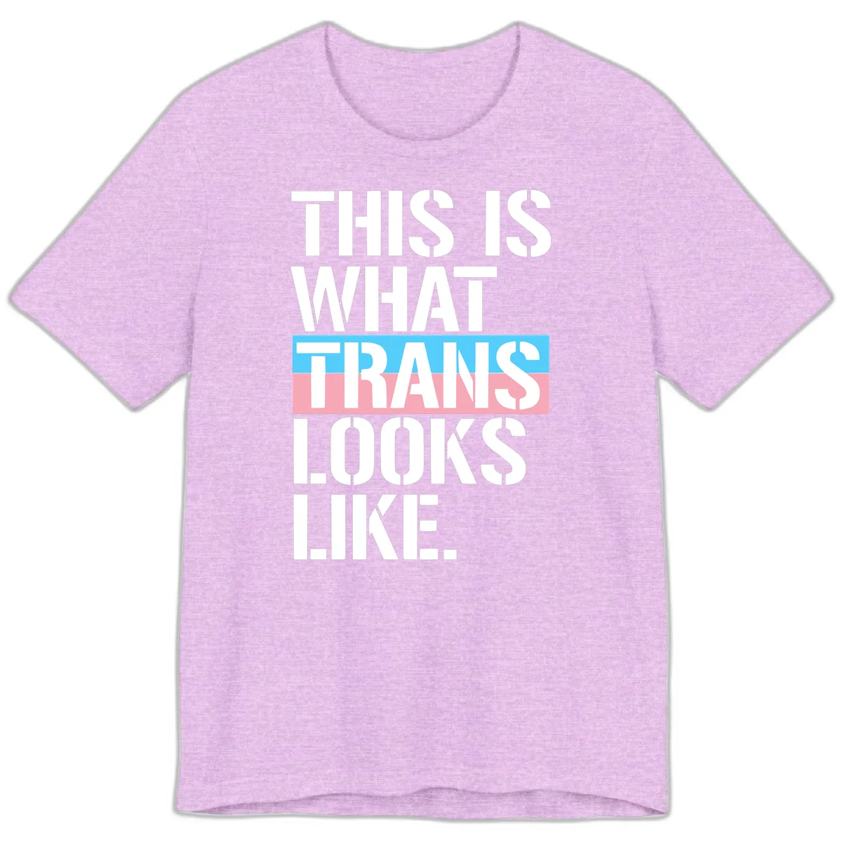 Bold typography design reading 'THIS IS WHAT TRANS LOOKS LIKE' with trans pride flag colors in blue and pink stripe in Heather Prism Lilac