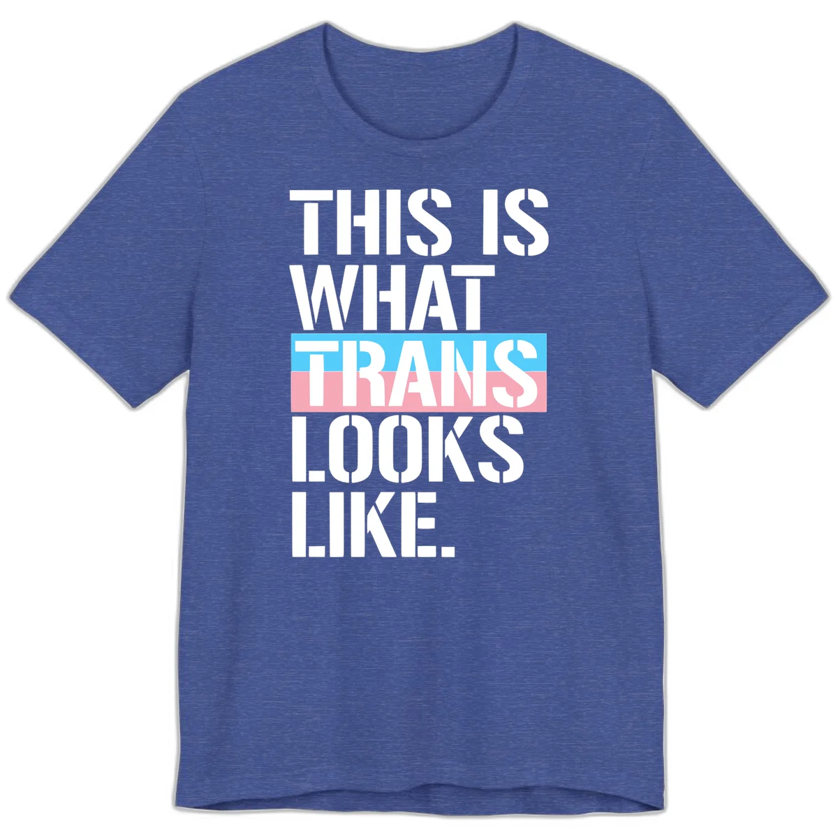 Bold typography design reading 'THIS IS WHAT TRANS LOOKS LIKE' with trans pride flag colors in blue and pink stripe in Heather True Royal