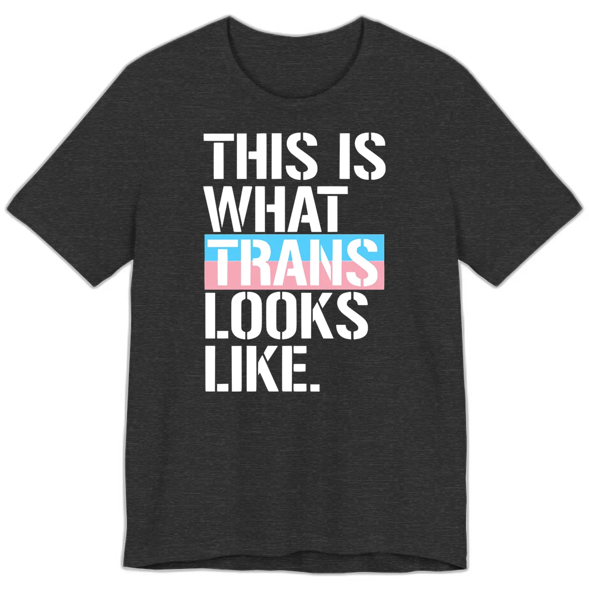 Bold typography design reading 'THIS IS WHAT TRANS LOOKS LIKE' with trans pride flag colors in blue and pink stripe in Dark Grey Heather