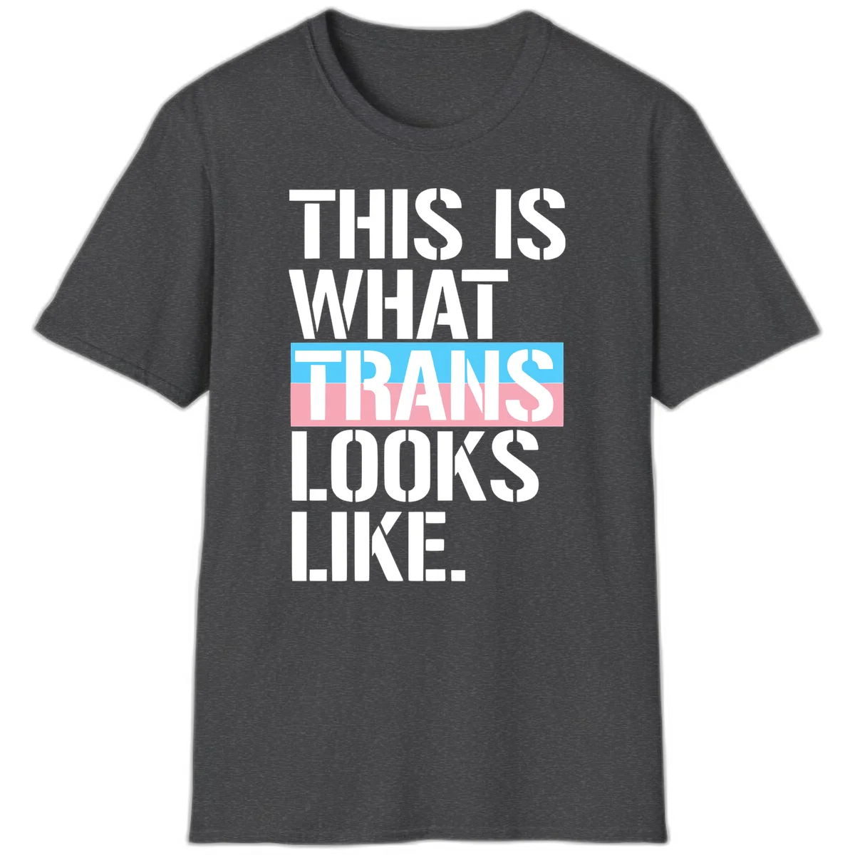 Bold typography design reading 'THIS IS WHAT TRANS LOOKS LIKE' with trans pride flag colors in blue and pink stripe in Dark Heather