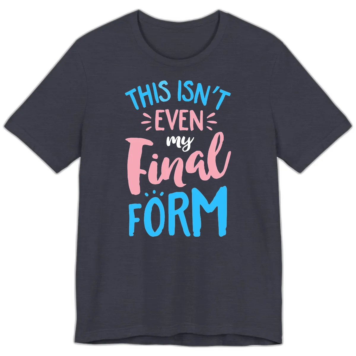 Colorful typography design reading 'This Isn't Even My Final Form' in blue, pink, and white lettering on gray background in Heather Midnight Navy