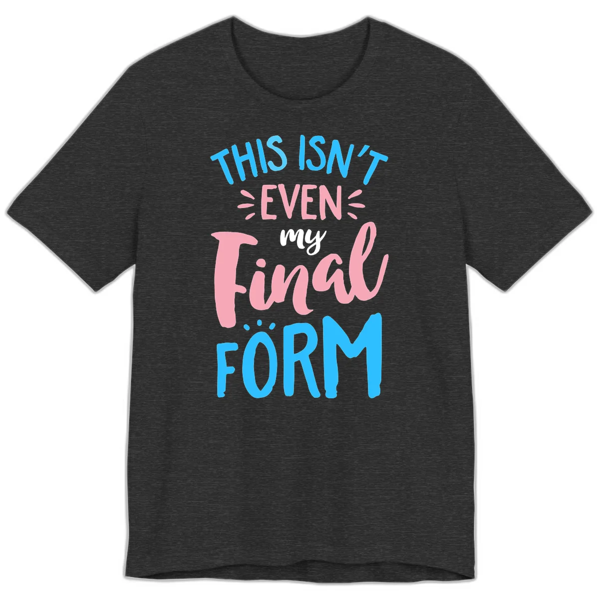 Colorful typography design reading 'This Isn't Even My Final Form' in blue, pink, and white lettering on gray background in Dark Grey Heather