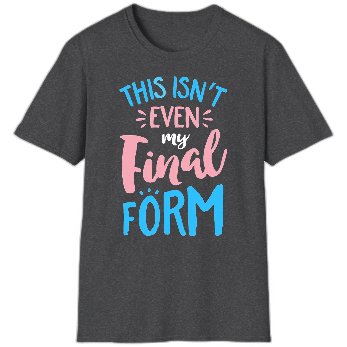 Colorful typography design reading 'This Isn't Even My Final Form' in blue, pink, and white lettering on gray background in Dark Heather