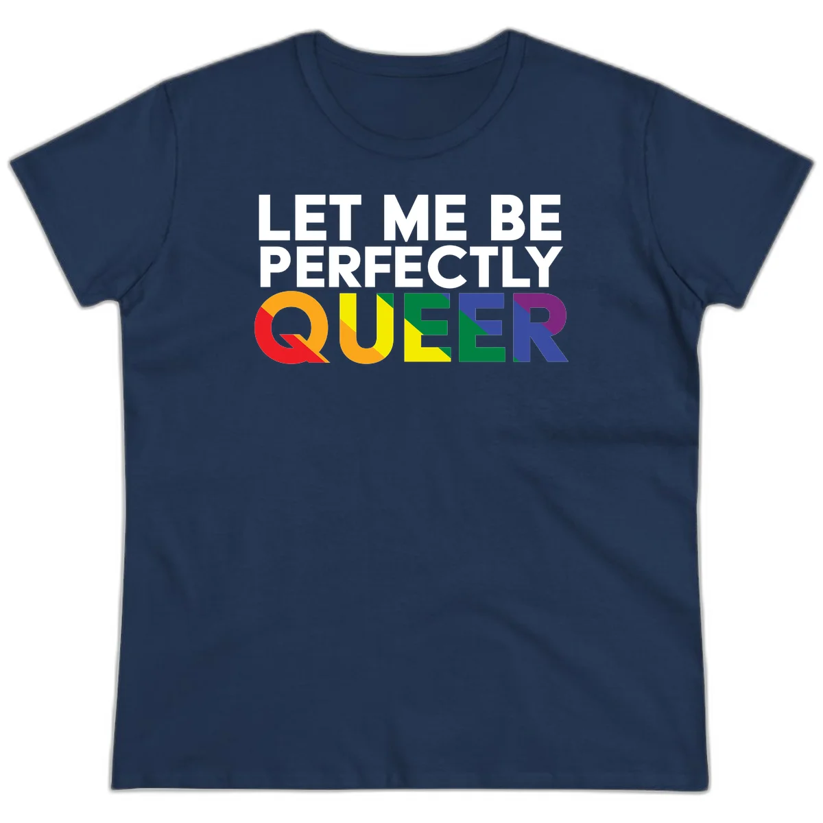 White text reading 'LET ME BE PERFECTLY QUEER' with the word QUEER in rainbow pride colors on gray background in Navy