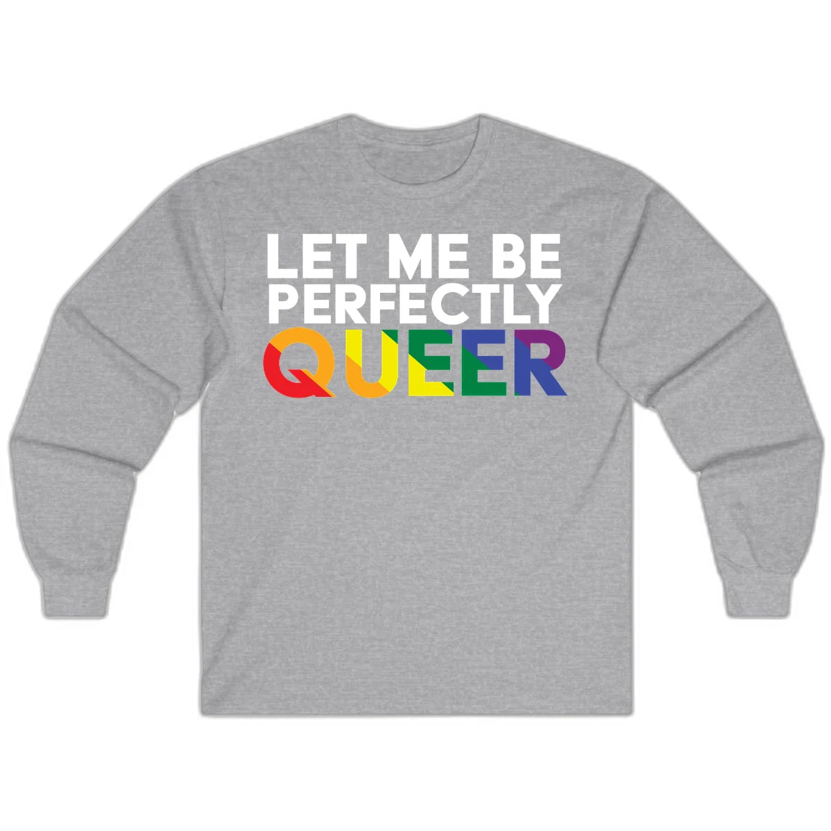 White text reading 'LET ME BE PERFECTLY QUEER' with the word QUEER in rainbow pride colors on gray background in Sport Grey