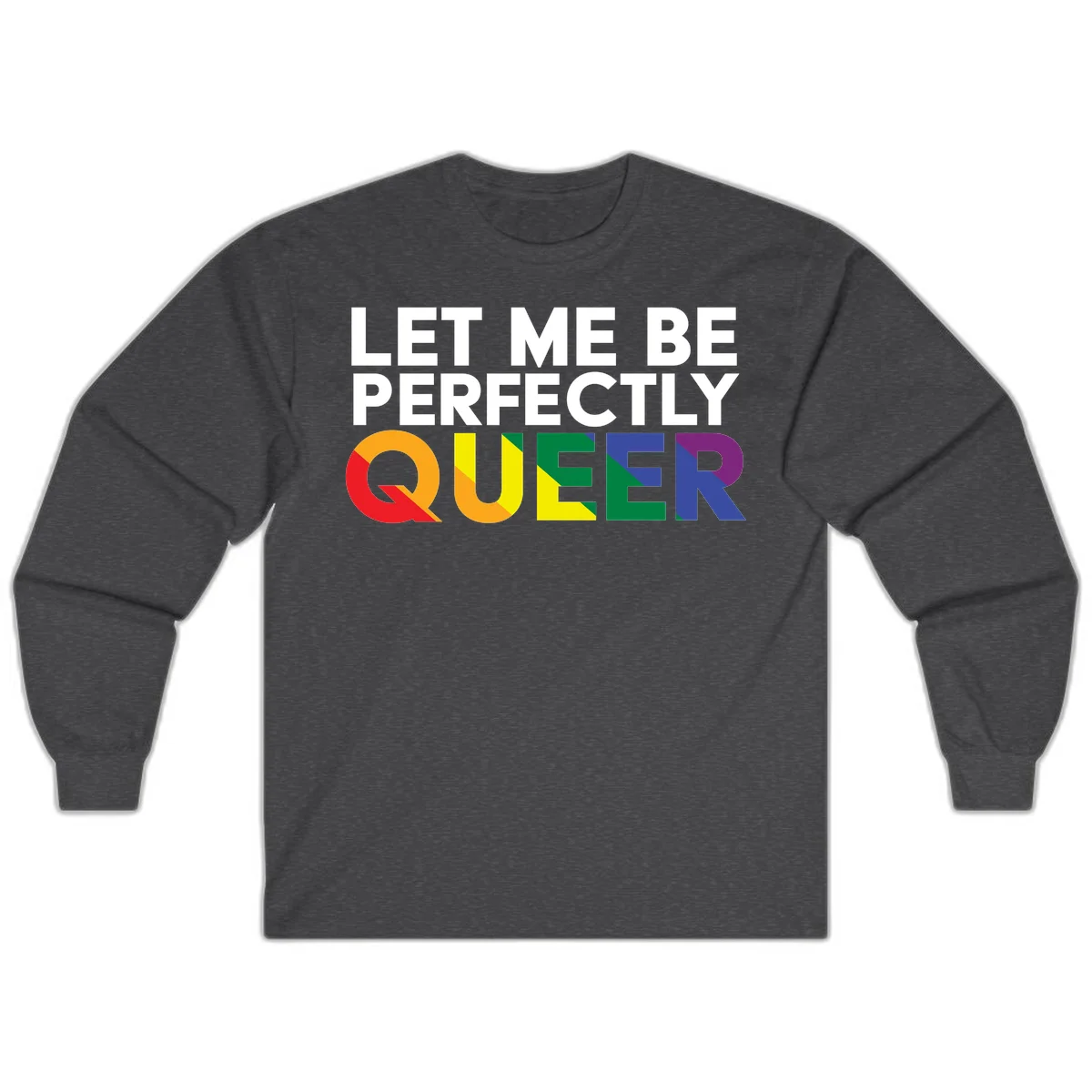 White text reading 'LET ME BE PERFECTLY QUEER' with the word QUEER in rainbow pride colors on gray background in Dark Heather