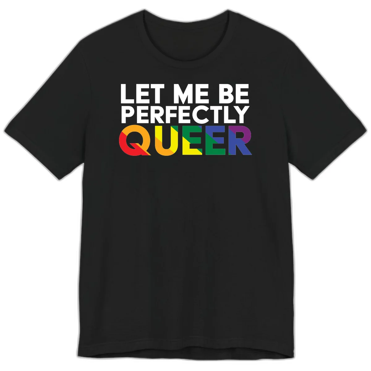 White text reading 'LET ME BE PERFECTLY QUEER' with the word QUEER in rainbow pride colors on gray background in Black