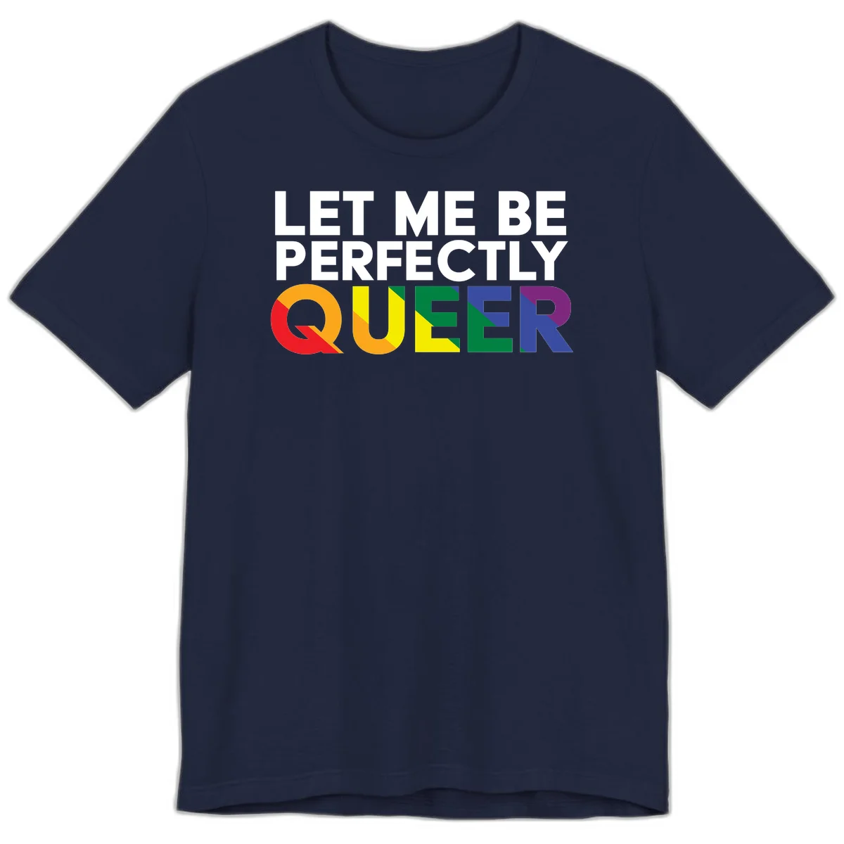 White text reading 'LET ME BE PERFECTLY QUEER' with the word QUEER in rainbow pride colors on gray background in Navy