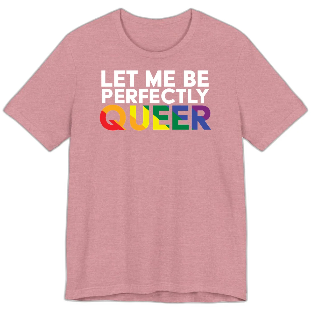 White text reading 'LET ME BE PERFECTLY QUEER' with the word QUEER in rainbow pride colors on gray background in Heather Orchid
