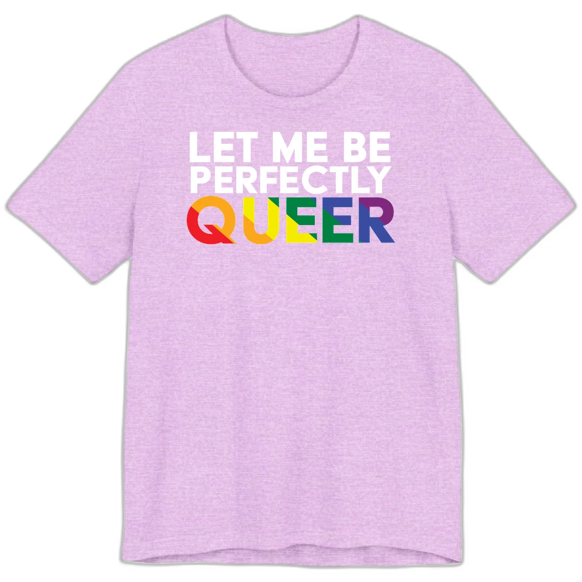 White text reading 'LET ME BE PERFECTLY QUEER' with the word QUEER in rainbow pride colors on gray background in Heather Prism Lilac