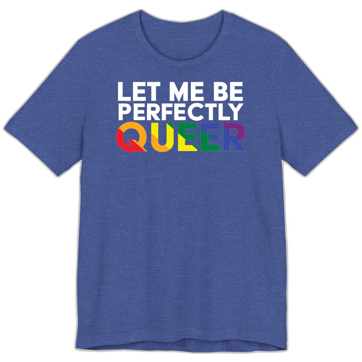 White text reading 'LET ME BE PERFECTLY QUEER' with the word QUEER in rainbow pride colors on gray background in Heather True Royal