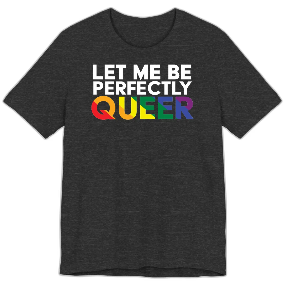 White text reading 'LET ME BE PERFECTLY QUEER' with the word QUEER in rainbow pride colors on gray background in Dark Grey Heather