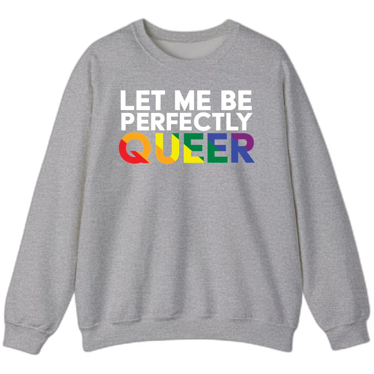 White text reading 'LET ME BE PERFECTLY QUEER' with the word QUEER in rainbow pride colors on gray background in Sport Grey