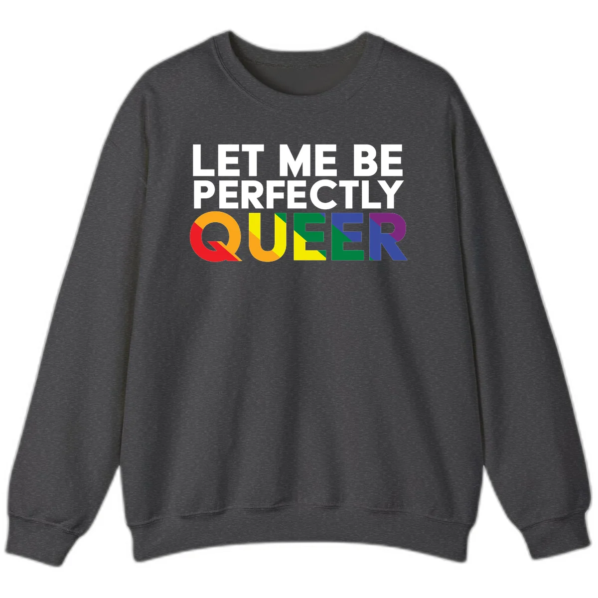 White text reading 'LET ME BE PERFECTLY QUEER' with the word QUEER in rainbow pride colors on gray background in Dark Heather
