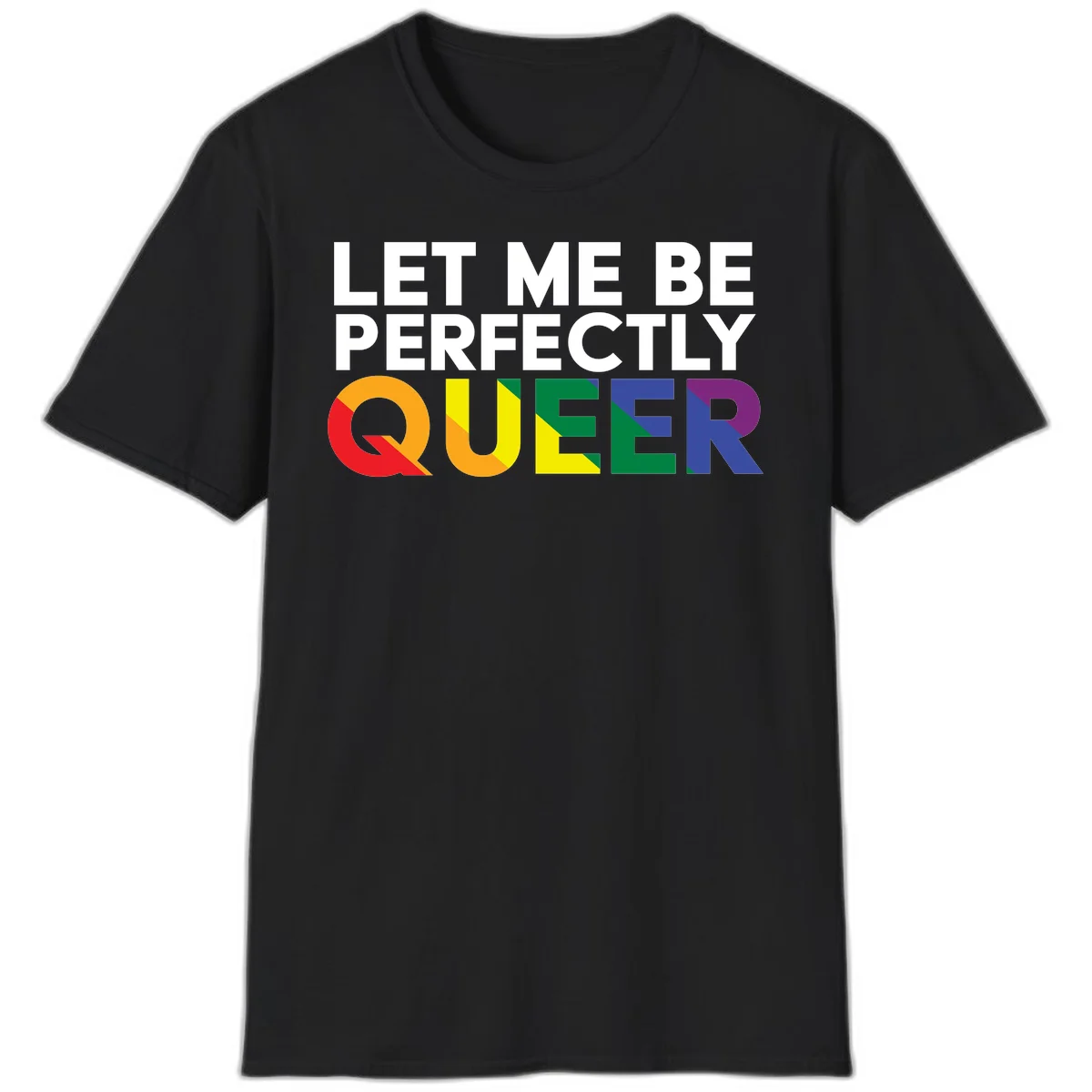 White text reading 'LET ME BE PERFECTLY QUEER' with the word QUEER in rainbow pride colors on gray background in Black