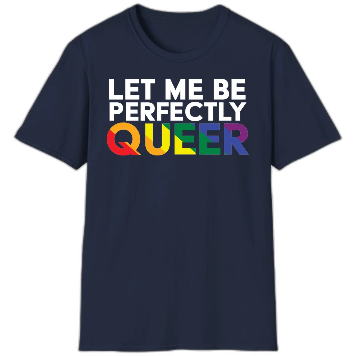 White text reading 'LET ME BE PERFECTLY QUEER' with the word QUEER in rainbow pride colors on gray background in Navy