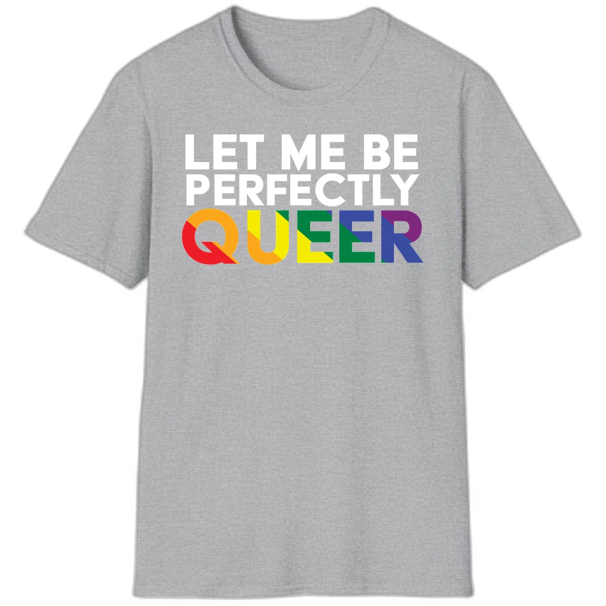 White text reading 'LET ME BE PERFECTLY QUEER' with the word QUEER in rainbow pride colors on gray background in Sport Grey