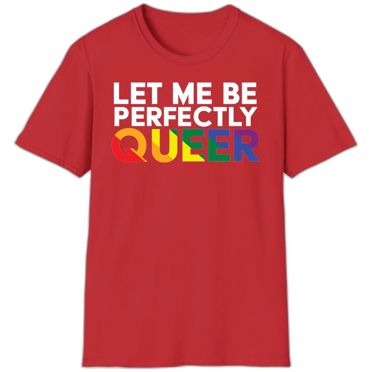 White text reading 'LET ME BE PERFECTLY QUEER' with the word QUEER in rainbow pride colors on gray background in Red